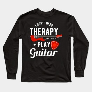 I Dont Need Therapy I Just Need To Play Guitar Long Sleeve T-Shirt